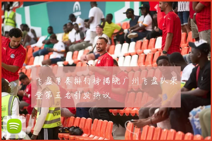 飞盘节奏排行榜揭晓广州飞盘队荣登第五名引发热议