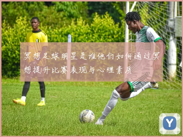 冥想足球明星是谁他们如何通过冥想提升比赛表现与心理素质